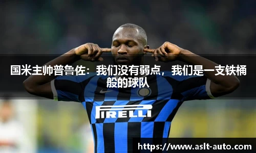 国米主帅普鲁佐：我们没有弱点，我们是一支铁桶般的球队