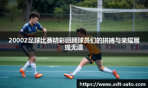 20002足球比赛精彩回顾球员们的拼搏与荣耀展现无遗